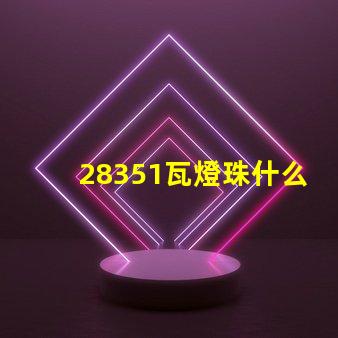 28351瓦燈珠什么樣 28351瓦燈珠參數